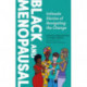 Black and Menopausal: Intimate Stories of Navigating the Change