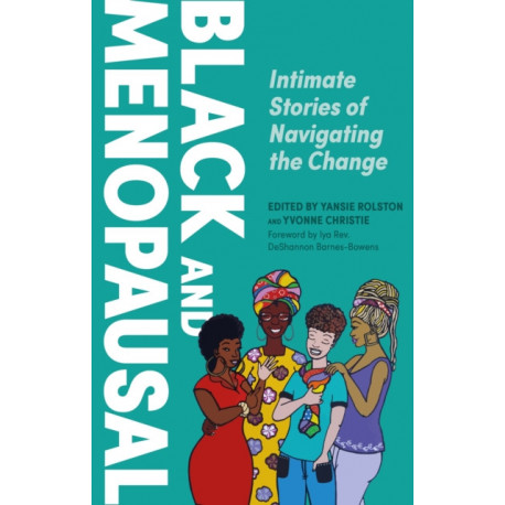 Black and Menopausal: Intimate Stories of Navigating the Change