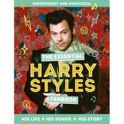 The Essential Harry Styles Fanbook: His Life - His Songs - His Story