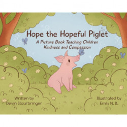 Hope the Hopeful Piglet: A Picture Book Teaching Children Kindness and Compassion