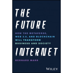 The Future Internet: How the Metaverse, Web 3.0, and Blockchain Will Transform Business and Society