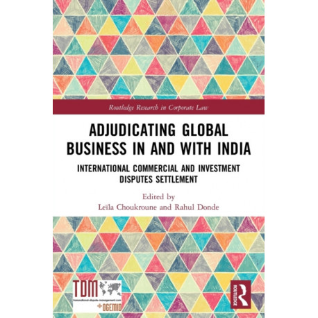 Adjudicating Global Business in and with India: International Commercial and Investment Disputes Settlement