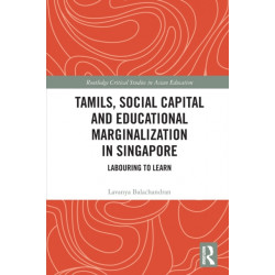 Tamils, Social Capital and Educational Marginalization in Singapore: Labouring to Learn