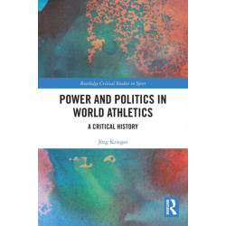 Power and Politics in World Athletics: A Critical History