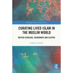 Curating Lived Islam in the Muslim World: British Scholars, Sojourners and Sleuths