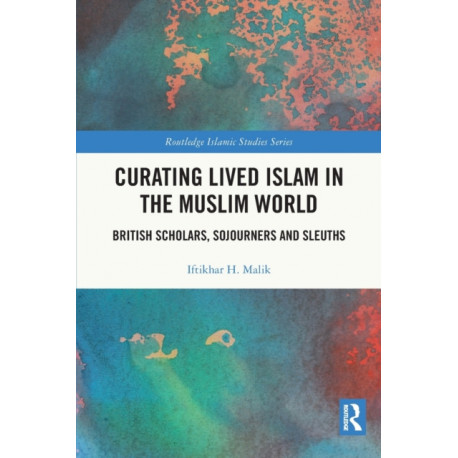 Curating Lived Islam in the Muslim World: British Scholars, Sojourners and Sleuths
