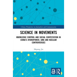 Science in Movements: Knowledge Control and Social Contestation in China’s Hydropower, GMO and Nuclear Controversies