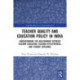 Teacher Quality and Education Policy in India: Understanding the Relationship Between Teacher Education, Teacher Effectiveness, and Student Outcomes