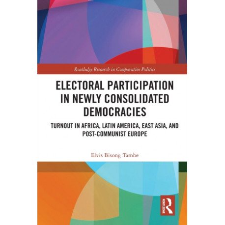 Electoral Participation in Newly Consolidated Democracies: Turnout in Africa, Latin America, East Asia, and Post-Communist Europe