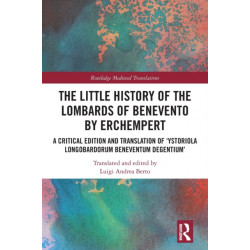 The Little History of the Lombards of Benevento by Erchempert: A Critical Edition and Translation of ‘Ystoriola Longobardorum Beneventum degentium’
