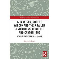 Sun Yatsen, Robert Wilcox and Their Failed Revolutions, Honolulu and Canton 1895: Dynamite on the Tropic of Cancer