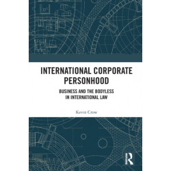 International Corporate Personhood: Business and the Bodyless in International Law