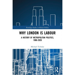 Why London is Labour: A History of Metropolitan Politics, 1900-2020