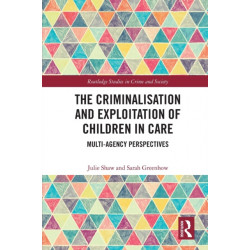 The Criminalisation and Exploitation of Children in Care: Multi-Agency Perspectives