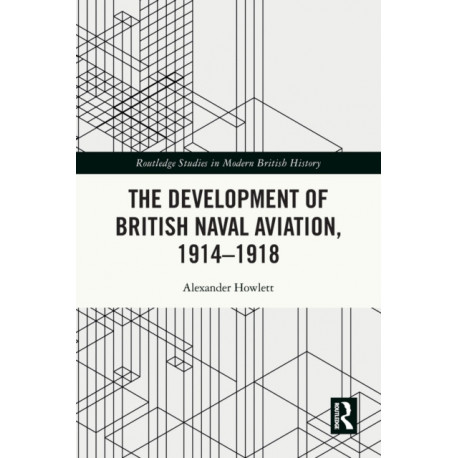 The Development of British Naval Aviation, 1914–1918