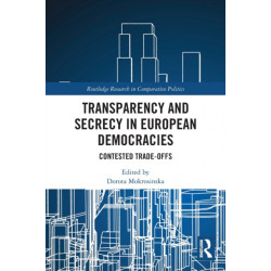 Transparency and Secrecy in European Democracies: Contested Trade-offs