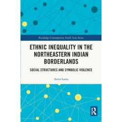 Ethnic Inequality in the Northeastern Indian Borderlands: Social Structures and Symbolic Violence