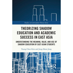 Theorizing Shadow Education and Academic Success in East Asia: Understanding the Meaning, Value, and Use of Shadow Education by East Asian Students