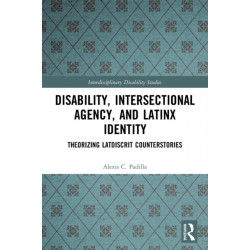 Disability, Intersectional Agency, and Latinx Identity: Theorizing LatDisCrit Counterstories
