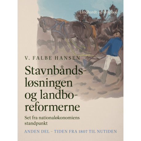Stavnbåndsløsningen og landboreformerne. Set fra nationaløkonomiens standpunkt. Anden del - Tiden fra 1807 til nutiden