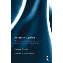 Aristotle in Coimbra: The Cursus Conimbricensis and the education at the College of Arts