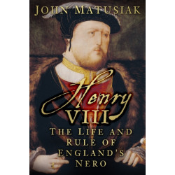 Henry VIII: The Life and Rule of England's Nero