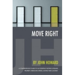 Move Right: A Comprehensive Guide to Successfully Buying and Selling Property, Reducing Stress, Saving Time and Money