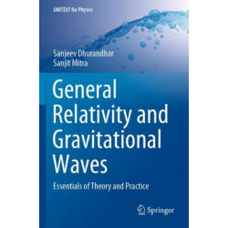 General Relativity and Gravitational Waves: Essentials of Theory and Practice