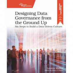 Designing Data Governance from the Ground Up: Six Steps to Build a Data-Driven Culture