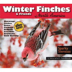 Winter Finches & Friends of North America: A Naturalist's Handbook