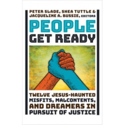 People Get Ready: Twelve Jesus-Haunted Misfits, Malcontents, and Dreamers in Pursuit of Justice