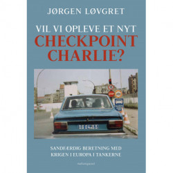 Vil vi opleve et nyt Checkpoint Charlie?: Sandfærdig beretning med krigen i Europa i tankerne