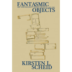 Fantasmic Objects: Art and Sociality from Lebanon, 1920-1950