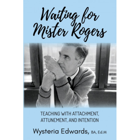 Waiting for Mister Rogers: Teaching with Attachment, Attunement, and Intention