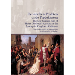 De valschen Profeten unde Predekanten: The Low German Text of Henry Gresbeck’s Account of the Anabaptist Kingdom of Munster: Critical Edition with an introduction by Christopher S. Mackay