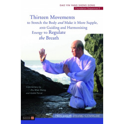Thirteen Movements to Stretch the Body and Make it More Supple, and Guiding and Harmonising Energy to Regulate the Breath: Dao Yin Yang Sheng Gong Foundation Sequences 2