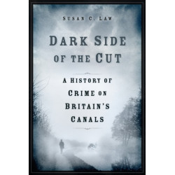 Dark Side of the Cut: A History of Crime on Britain's Canals