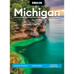 Moon Michigan (Eigth Edition): Lakeside Getaways, Scenic Drives, Outdoor Recreation