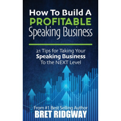 How to Build a Profitable Speaking Business: 21 Tips for Taking Your Speaking Business to the Next Level