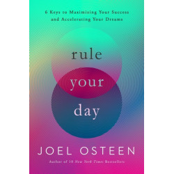 Rule Your Day: 6 Keys to Maximizing Your Success and Accelerating Your Dreams
