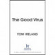 The Good Virus: The Untold Story of Phages: The Most Abundant Life Forms on Earth and What They Can Do For Us