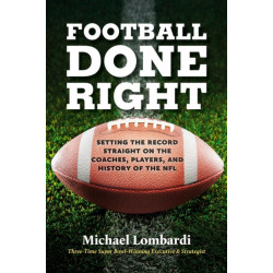 Football Done Right: Setting the Record Straight on the Coaches, Players, and History of the NFL