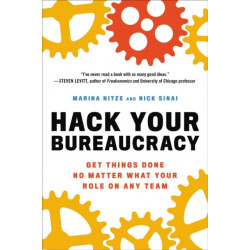 Hack Your Bureaucracy: Get Things Done No Matter What Your Role on Any Team