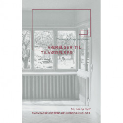 Værelser til Tilværelser: fra, om og med bygningskunstens helhedsdannelser