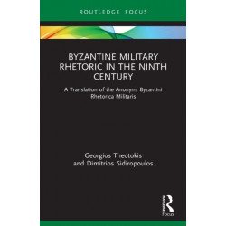 Byzantine Military Rhetoric in the Ninth Century: A Translation of the Anonymi Byzantini Rhetorica Militaris