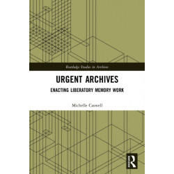 Urgent Archives: Enacting Liberatory Memory Work