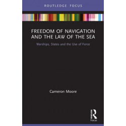 Freedom of Navigation and the Law of the Sea: Warships, States and the Use of Force
