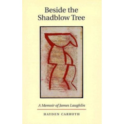 Beside the Shadblow Tree: A Memoir of James Laughlin