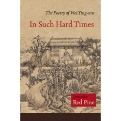 In Such Hard Times: The Poetry of Wei Ying-wu