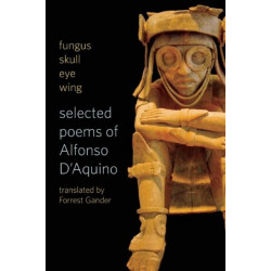 fungus skull eye wing: Selected Poems of Alfonso D?Aquino